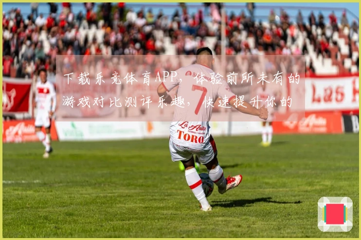 下载乐竞体育APP，体验前所未有的游戏对比测评乐趣，快速提升你的竞技水平！
